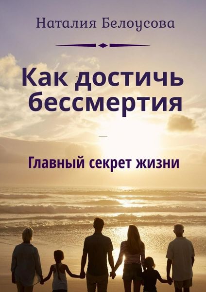 Обложка книги  «Как достичь бессмертия. Главный секрет жизни»