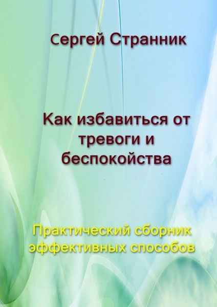 Обложка книги  «Как избавиться от тревоги и беспокойства. Практический сборник эффективных способов»