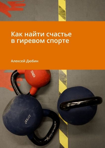 Обложка книги «Как найти счастье в гиревом спорте»