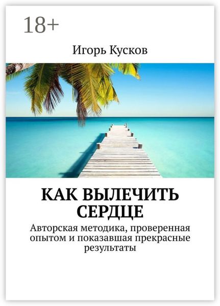 Обложка книги  «Как вылечить сердце. Авторкая методика, проверенная опытом и показавшая прекрасные результаты»