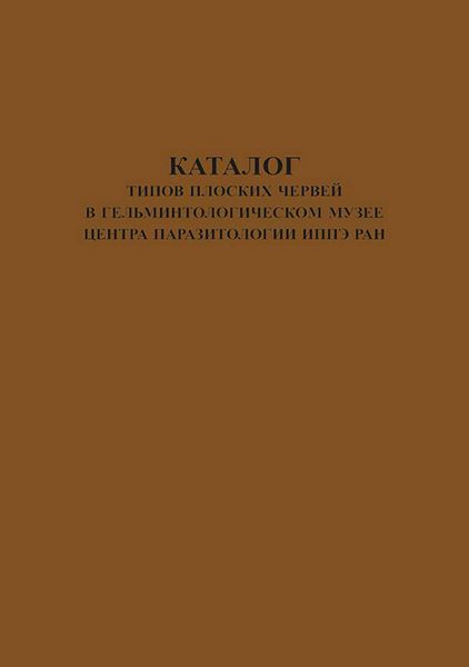 Обложка книги  «Каталог типов плоских червей в Гельминтологическом Музее Центра Паразитологии ИПЭЭ РАН»
