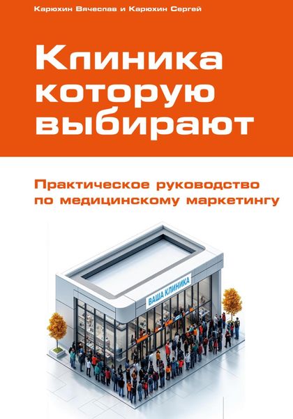 Обложка книги  «Клиника, которую выбирают: Практическое руководство по медицинскому маркетингу»