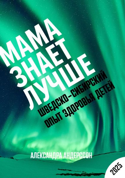 Обложка книги  «Мама знает лучше: Шведско-сибирский опыт здоровья ребёнка»