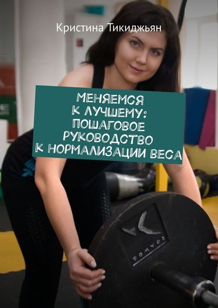 Обложка книги  «Меняемся к лучшему: пошаговое руководство к нормализации веса»