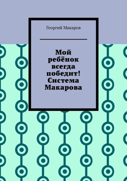 Обложка книги  «Мой ребёнок всегда победит! Система Макарова»