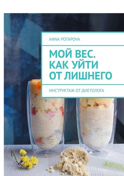 Обложка книги  «Мой вес. Как уйти от лишнего. Инструктаж от диетолога»