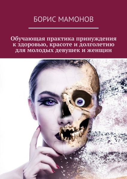 Обложка книги  «Обучающая практика принуждения к здоровью, красоте и долголетию для молодых девушек и женщин»