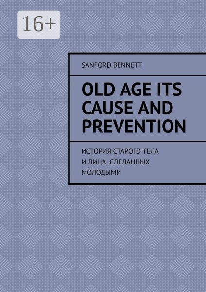 Обложка книги  «Old age its cause and prevention. История старого тела и лица, сделанных молодыми»