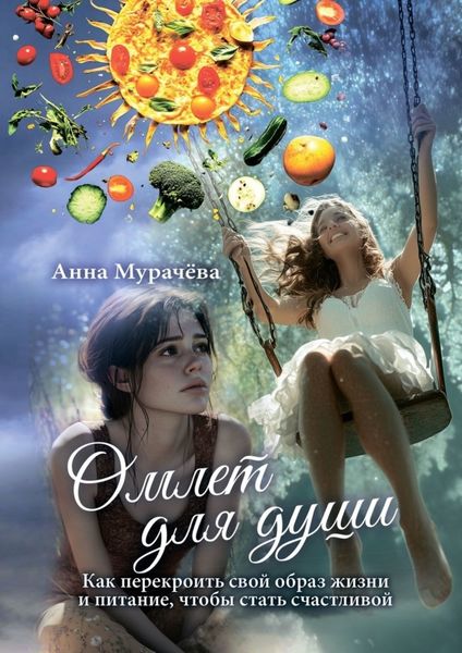 Обложка книги  «Омлет для души. Как перекроить свой образ жизни и питание, чтобы стать счастливой»