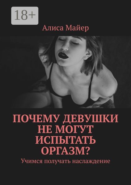 Обложка книги  «Почему девушки не могут испытать оргазм? Учимся получать наслаждение»