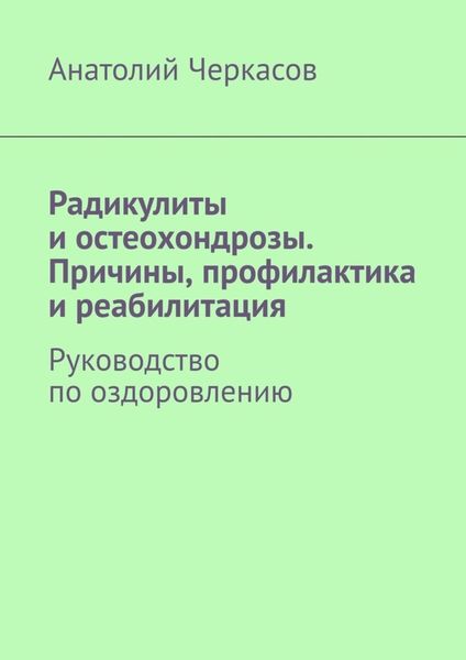Обложка книги  «Радикулиты и остеохондрозы. Причины, профилактика и реабилитация. Руководство по оздоровлению»