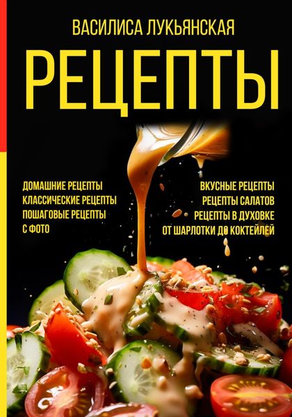 Обложка книги  «Рецепты. Домашние рецепты. Классические рецепты. Пошаговые рецепты с фото. Вкусные рецепты. Рецепты салатов. Рецепты в духовке. От шарлотки до коктейлей»