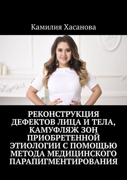Обложка книги  «Реконструкция дефектов лица и тела, камуфляж зон приобретенной этиологии с помощью метода медицинского парапигментирования»