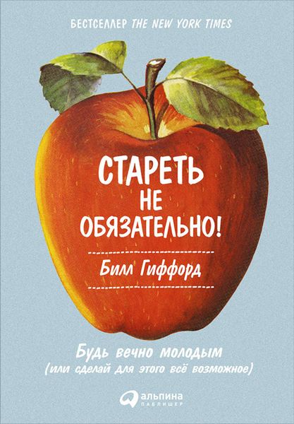 Обложка книги  «Стареть не обязательно! Будь вечно молодым (или сделай для этого всё возможное)»