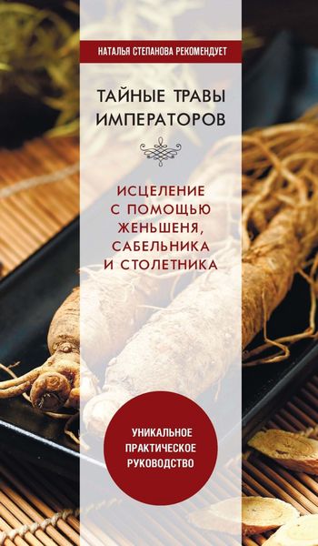 Обложка книги «Тайные травы императоров. Излечение с помощью женьшеня, сабельника и столетника. Уникальное практическое руководство»