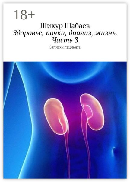 Обложка книги  «Здоровье, почки, диализ, жизнь. Часть 3. Записки пациента»