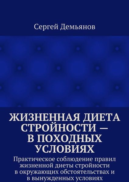 Обложка книги  «Жизненная диета стройности – в походных условиях. Практическое соблюдение правил жизненной диеты стройности в окружающих обстоятельствах и в вынужденных условиях»