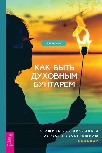 Обложка книги «Как быть духовным бунтарем. Нарушить все правила и обрести бесстрашную свободу»