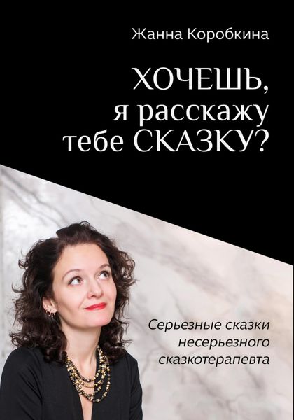 Обложка книги  «Хочешь, я расскажу тебе сказку? Серьёзные сказки несерьёзного сказкотерапевта»
