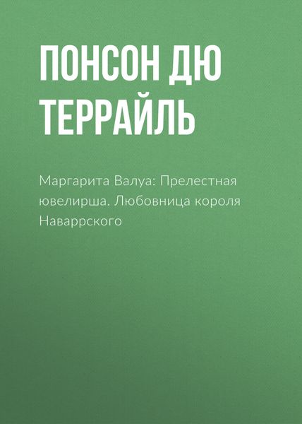 Обложка книги  «Маргарита Валуа: Прелестная ювелирша. Любовница короля Наваррского»