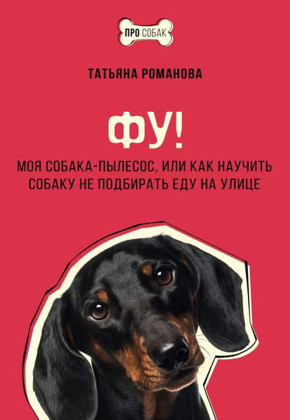 Обложка книги  «Фу! Моя собака-пылесос, или Как научить собаку не подбирать еду на улице»