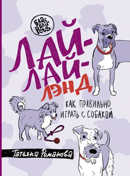 Обложка книги  «Лай-Лай Лэнд. Как правильно играть с собакой»