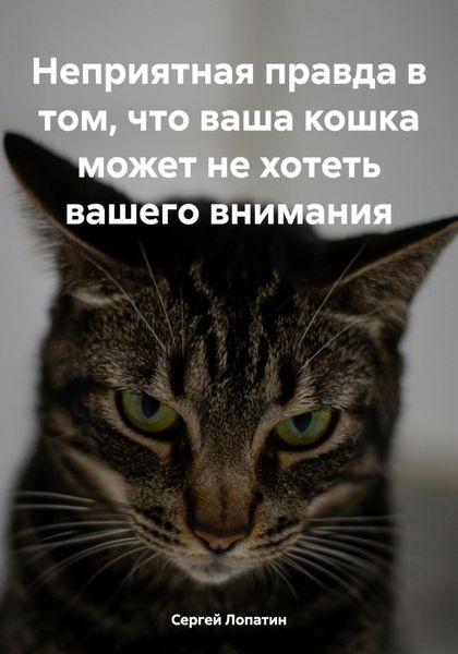Обложка книги  «Неприятная правда в том, что ваша кошка может не хотеть вашего внимания»