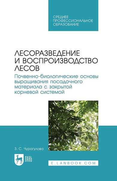 Обложка книги «Лесоразведение и воспроизводство лесов. Почвенно-биологические основы выращивания посадочного материала с закрытой корневой системой. Учебное пособие для СПО»